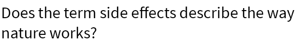Does the term side effects describe the way nature works?