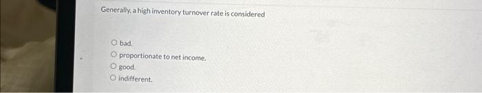 a high inventory turnover rate is O to O indifferent.