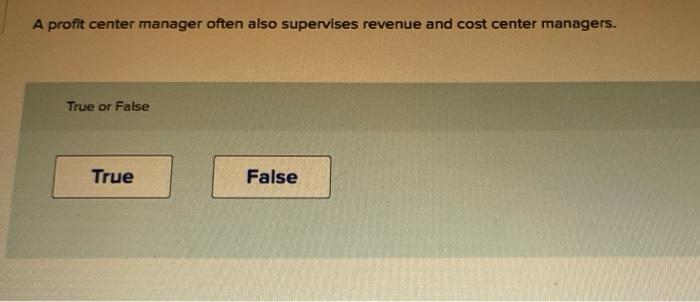 please help me with these true or false q's A profit center