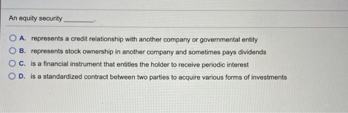  An equity security A. represents a credit relationship with another company