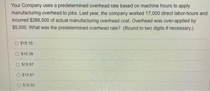  Your Company uses a predetermined overhead rate based on machine hours