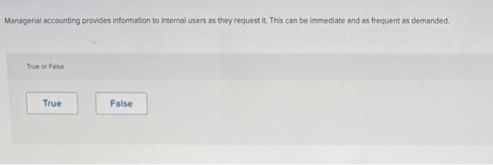 Managerial accounting provides information to internal users as they request it.