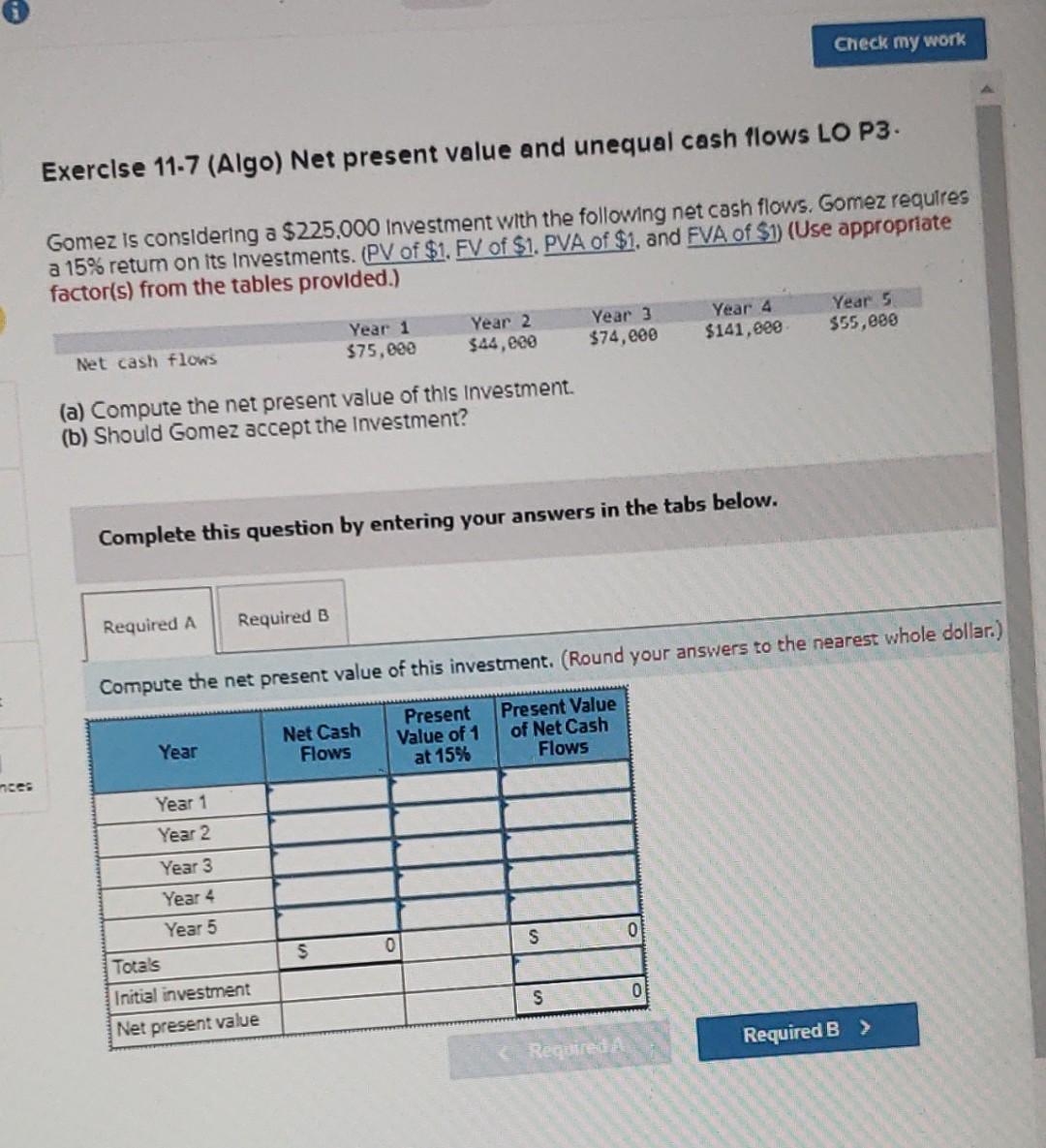  Check my work Exercise 11-7 (Algo) Net present value and unequal