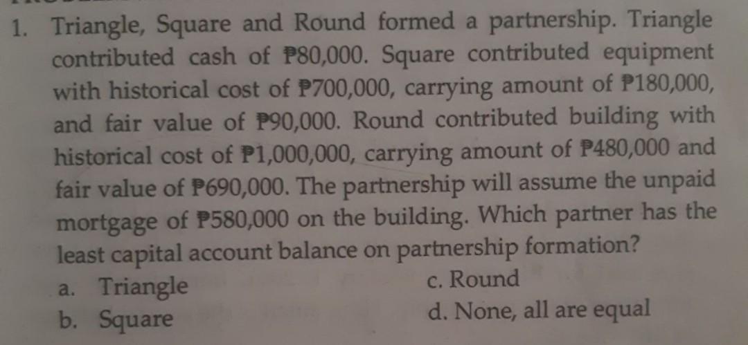 1. Triangle, Square and Round formed a partnership. Triangle contributed cash