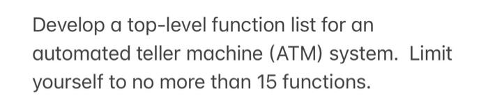  Develop a top-level function list for an automated teller machine (ATM)