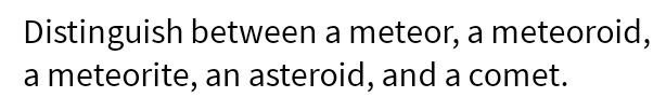 Distinguish between a meteor, a meteoroid, a meteorite, an asteroid, and a