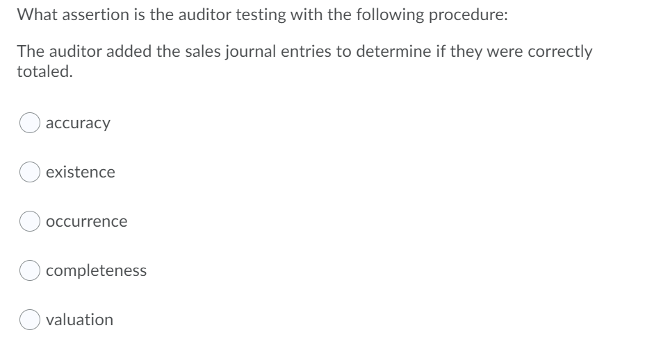 collectability of the accounts. accuracy occurrence valuation existence completeness What assertion is