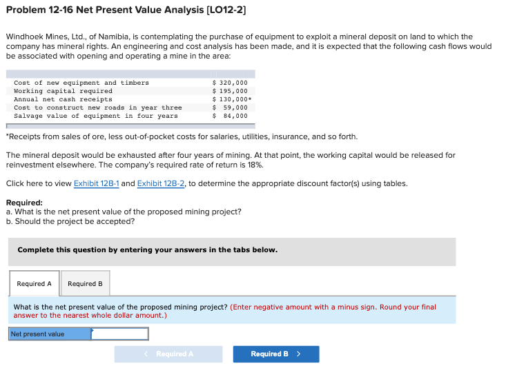  Problem 12-16 Net Present Value Analysis [LO12-2] Windhoek Mines, Ltd., of