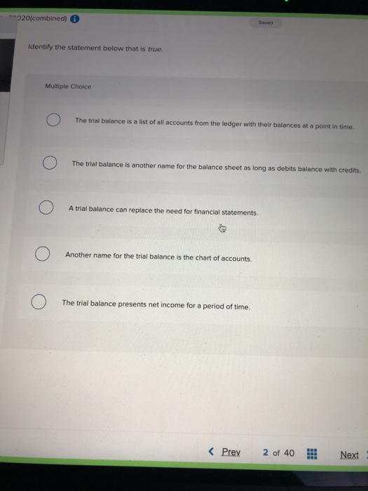  -020(combined) Saved Identify the statement below that is true. Multiple Choice