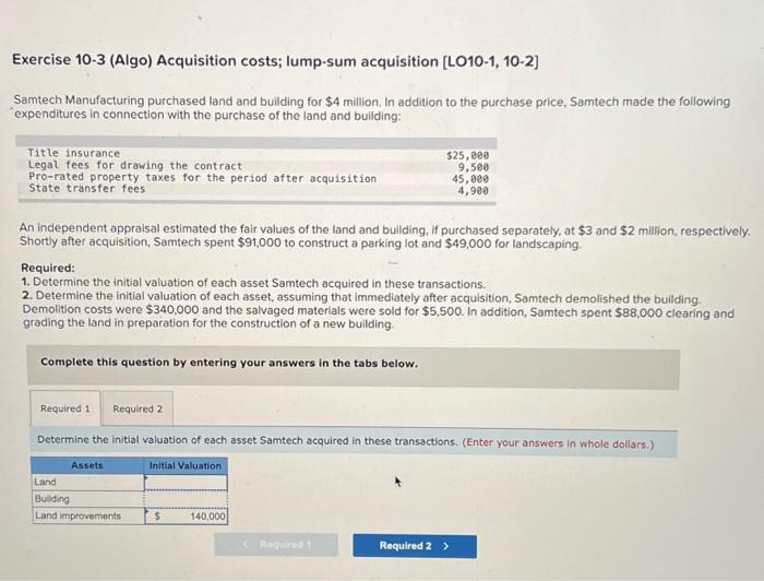 please help 2 different questions Exercise 10-3 (Algo) Acquisition costs; lump-sum acquisition