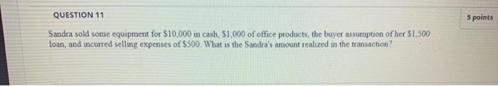  5 points QUESTION 11 Sandra sold some equipment for $10,000 in