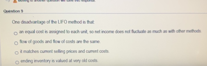  Moving to another queson Will Saver Question 9 One disadvantage of
