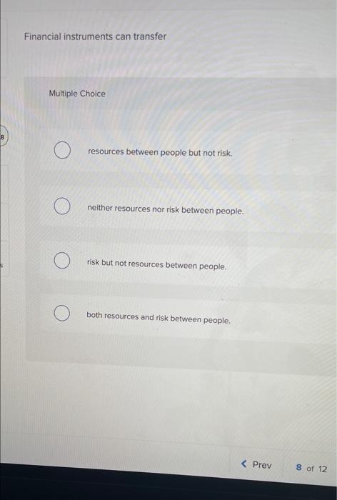  Financial instruments can transfer Multiple Choice resources between people but not