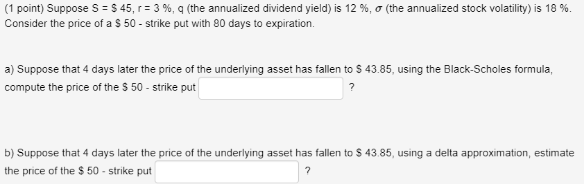 (1 point) Suppose S = $ 45, r= 3%, 9 (the