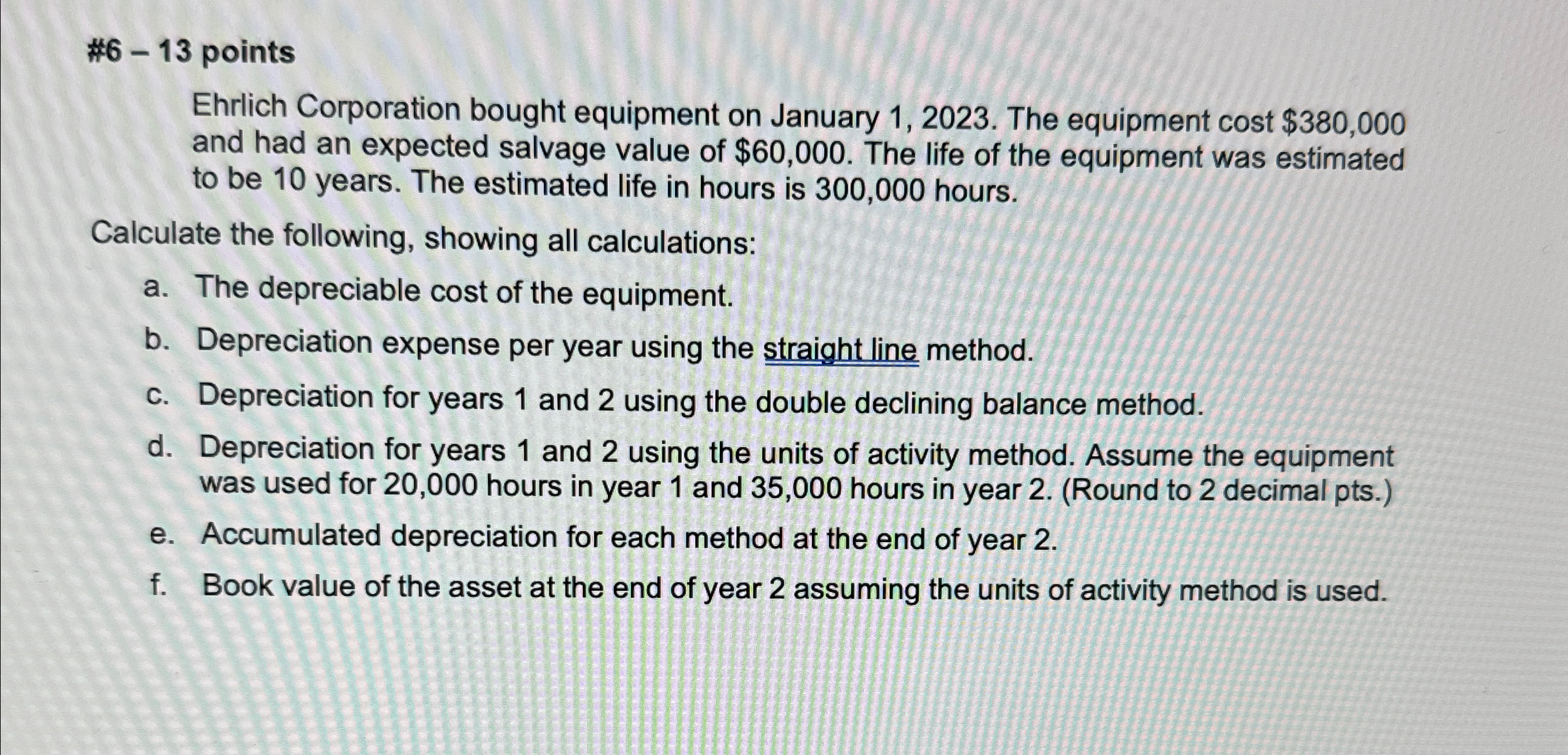  #6-13 points Ehrlich Corporation bought equipment on January 1,2023. The equipment