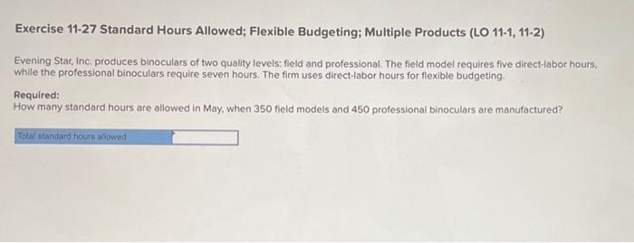  Exercise 11-27 Standard Hours Allowed; Flexible Budgeting; Multiple Products (LO 11-1,