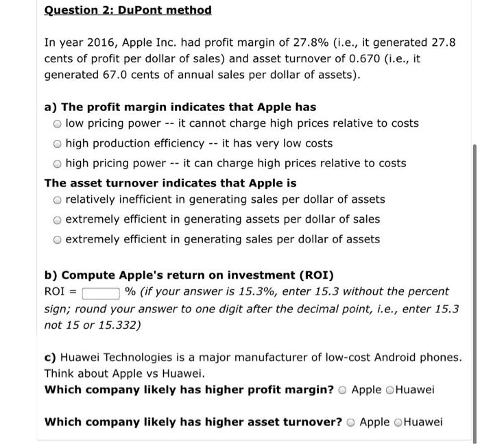 need help Question 2: DuPont method In year 2016, Apple Inc. had
