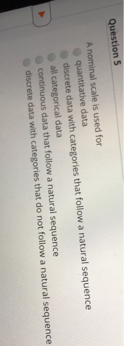  Question 5 A nominal scale is used for quantitative data discrete