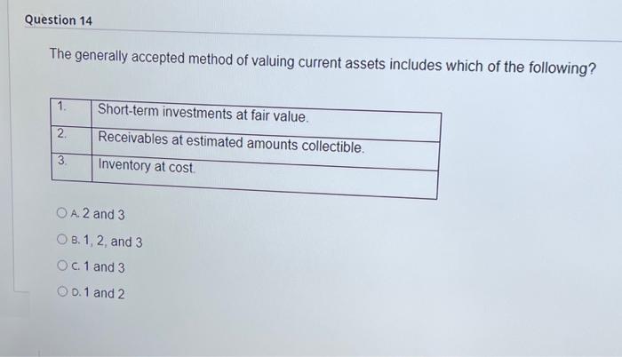  Question 14 The generally accepted method of valuing current assets includes