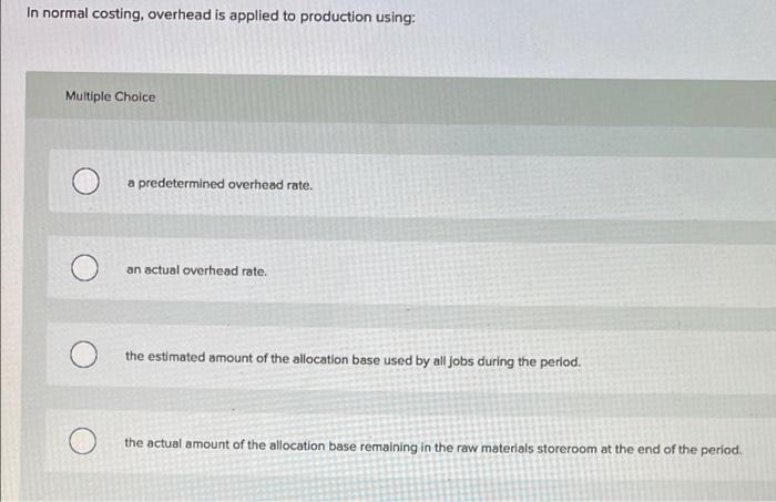  In normal costing, overhead is applied to production using: Multiple Choice