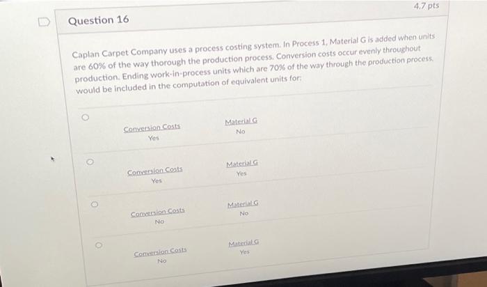  4.7 pts Question 16 Caplan Carpet Company uses a process costing