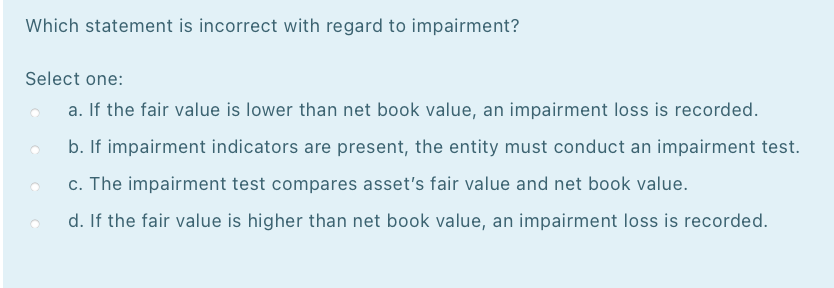 undefined Which statement is incorrect with regard to impairment? Select one: a.