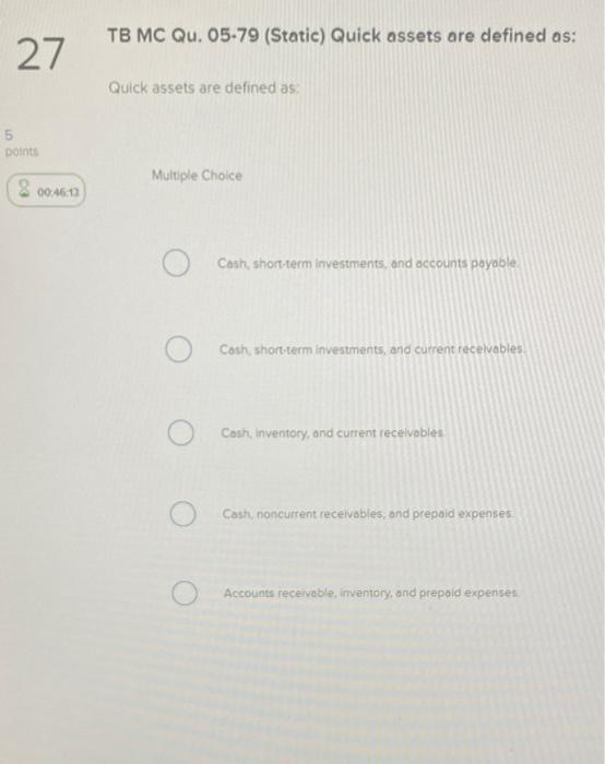  TB MC Qu. 05-79 (Static) Quick assets are defined as: 27