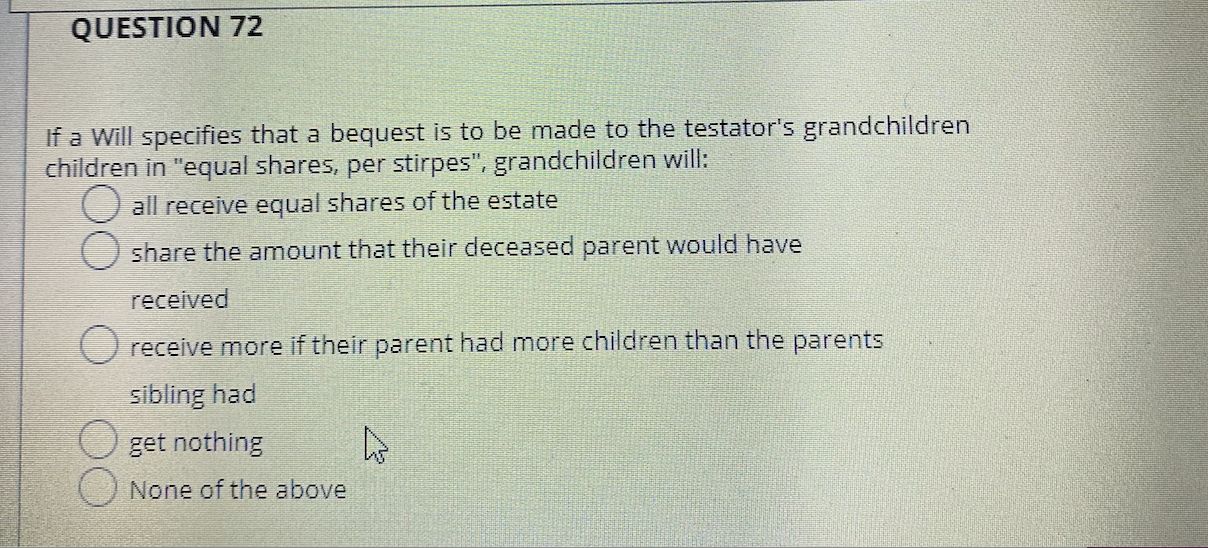 QUESTION 72 If a Will specifies that a bequest is to
