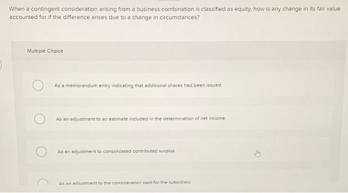  When a contingent consideration arising from a business combination is classified