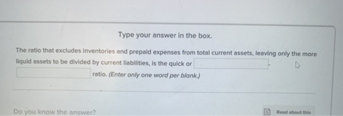  Type your answer in the box. The ratio that excludes inventories