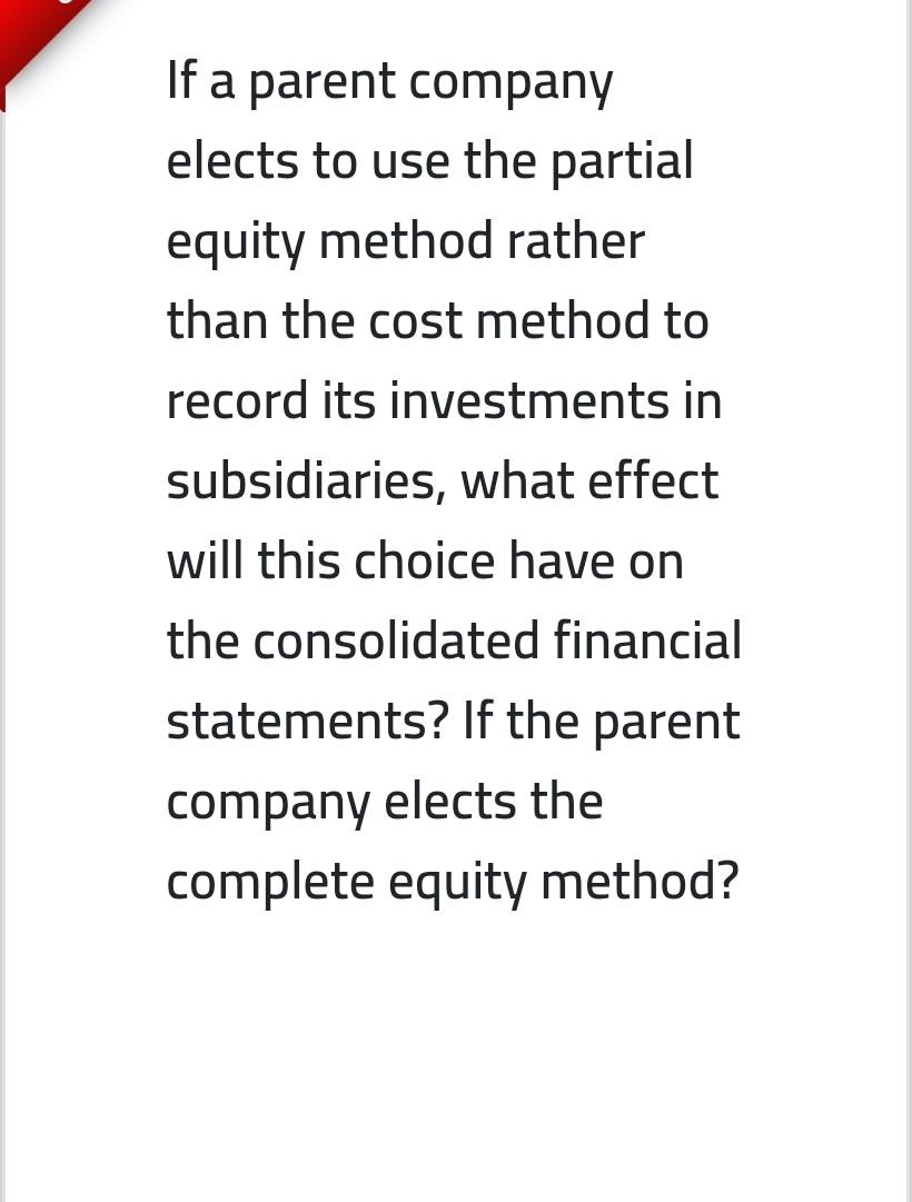 If a parent company elects to use the partial equity method