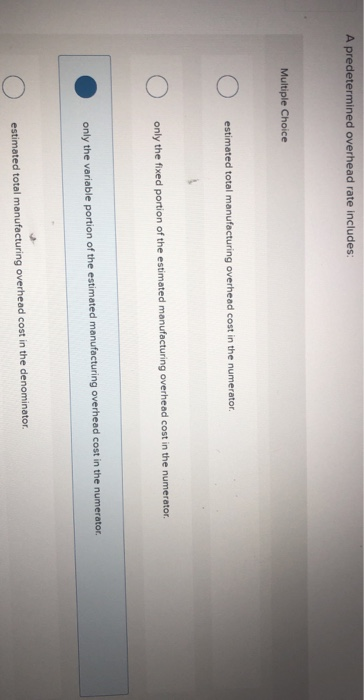  A predetermined overhead rate includes: Multiple Choice estimated total manufacturing overhead