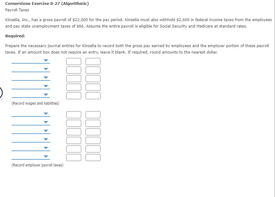 Cornerstone Exercise 8-27 (Algorithmic) Payroll Taxes Kinsella, Inc., has a gross