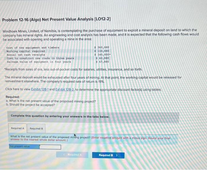 URGENT Problem 12-16 (Algo) Net Present Value Analysis [LO12-2) Windhoek Mines, Limited,