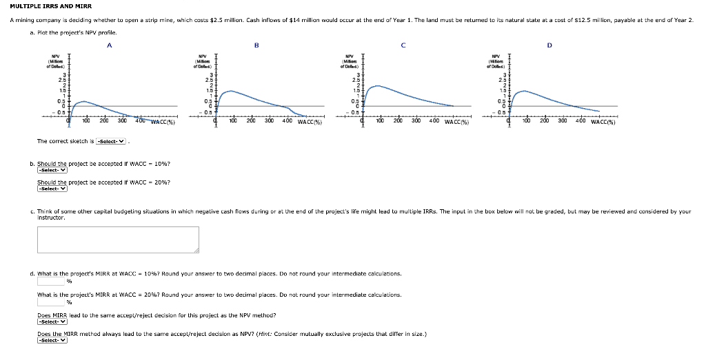 MULTIPLE IRRS AND MIRR A mining company is deciding whether to