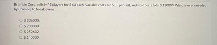  Bramble Corp, sells MP3 players for $ 60 each. Variable costs
