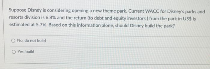  Suppose Disney is considering opening a new theme park. Current WACC