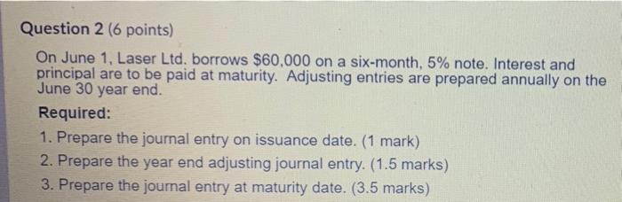  Question 2 (6 points) On June 1, Laser Ltd. borrows $60,000