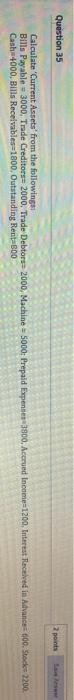  Question 35 2 points Calculate Current Assets' from the following Bills
