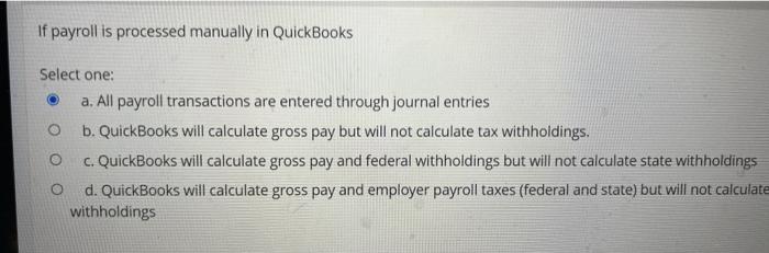 accounting quickbooks If payroll is processed manually in QuickBooks O Select one: