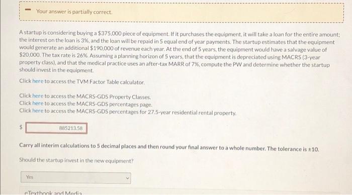  Your answer is partially correct. Astartup is considering buying a $375.000