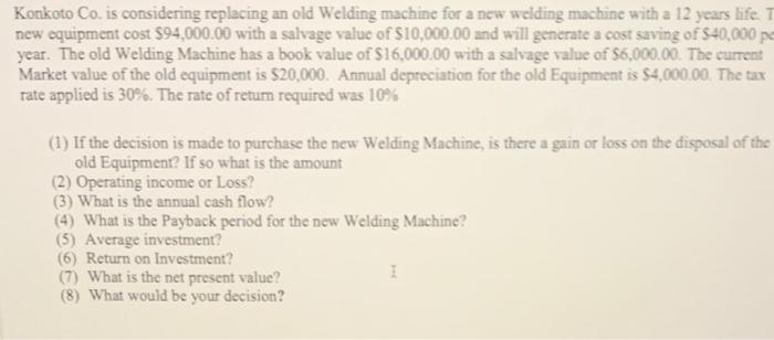  please help Konkoto Co. is considering replacing an old Welding machine