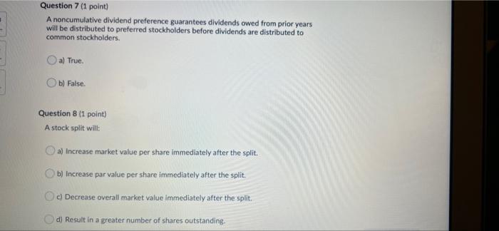  Question 7 (1 point) A noncumulative dividend preference guarantees dividends owed