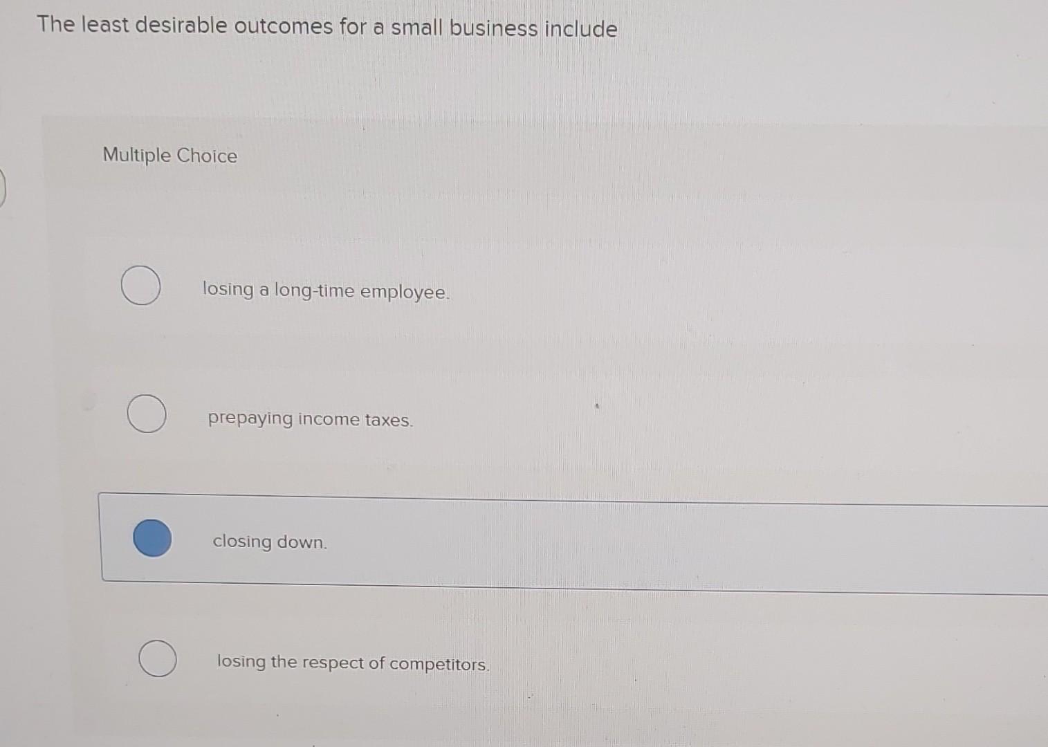  The least desirable outcomes for a small business include Multiple Choice