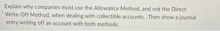  Explain why companies must use the Allowance Method, and not the