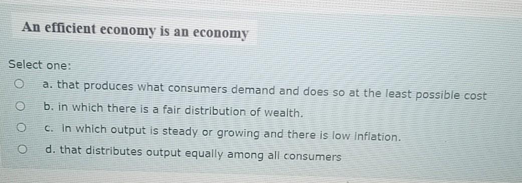 An efficient economy is an economy Select one: O O O O