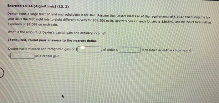  Exercise 14-24 (Algorithmic) (LO. 2) Dexter owns a large tract of