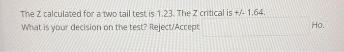 The Z calculated for a two tail test is 1.23. The