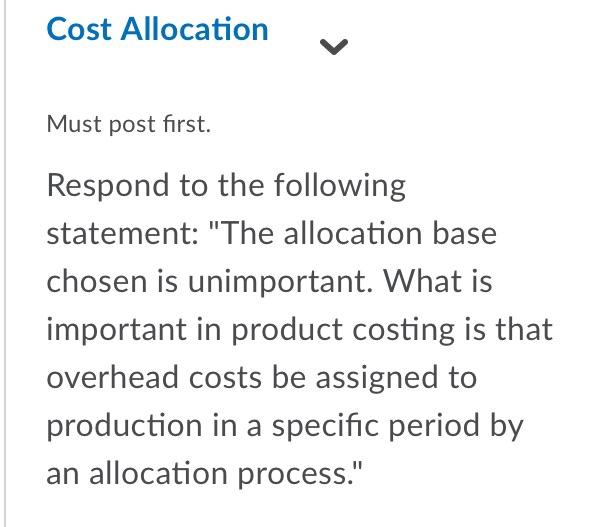  Cost Allocation Must post first. Respond to the following statement: "The