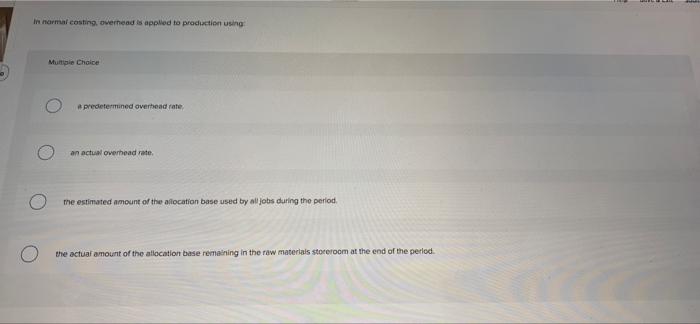  in normal costing, overhead is applied to production using Multiple Choice